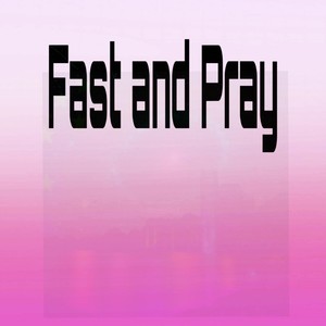 Fast and Pray