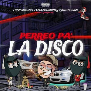 PERREO PA LA DISCO (Francisco200 feat.Jotitaguns17 feat.Efecashmoney)