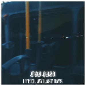 I FEEL MY LAST DAYS