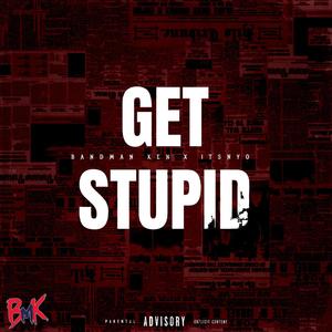 GET STUPID (feat. ItsNyo) (Explicit)