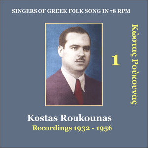 Kostas Roukounas Vol. 1 / Recordings 1932 - 1956 / Singers of Greek folk song in 78 rpm