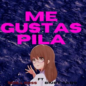 ME GUSTAS PILA