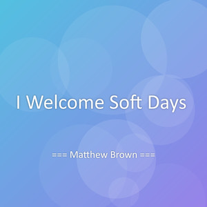 I Welcome Soft Days