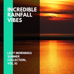 Incredible Rainfall Vibes - Lazy Mornings Summer Collection, Vol.10