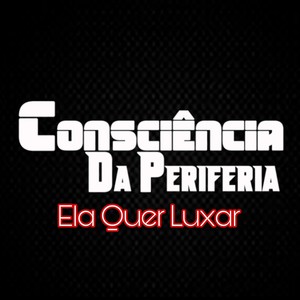 Consciência da Periferia-ela Quer Luxar