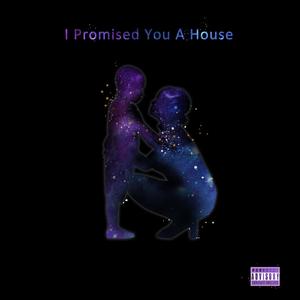 I Promise You A House (Explicit)