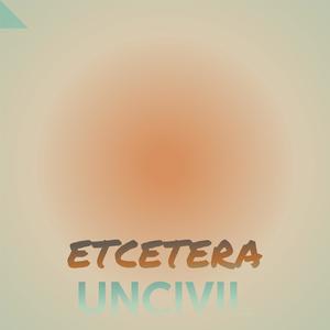 Etcetera Uncivil