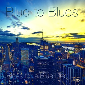 Blue to Blues (Blues for a Blue Life)