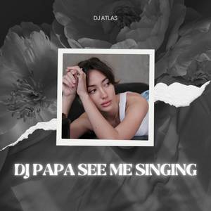 DJ PAPA SEE ME SINGING