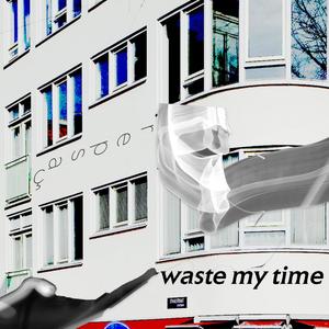 Waste My Time (Explicit)