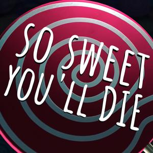 So Sweet You'll Die (Slowed Down)