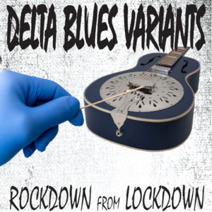 Delta Blues Variants (Rockdown from Lockdown)