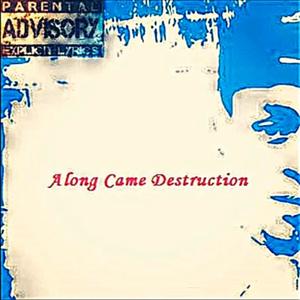 Along Came Destruction (Explicit)