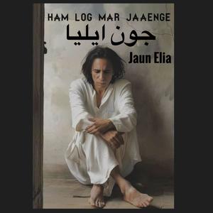 Ham Log Mar Jaaenge (feat. Jaun Elia)