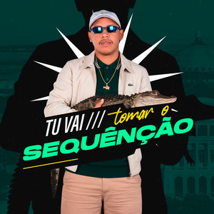 Tu Vai Tomar O Sequênção