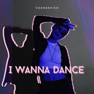 I WANNA DANCE
