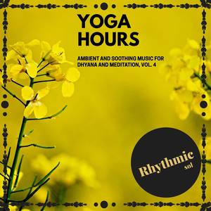 Yoga Hours - Ambient and Soothing Music for Dhyana and Meditation, Vol. 4