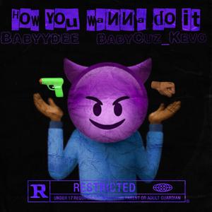 How You Wanna Do It (feat. Babycuz_kevo) [Explicit]