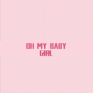 OH MY BABY GIRL
