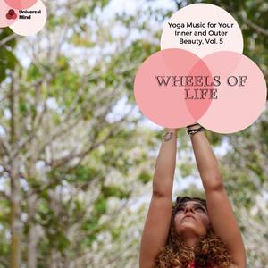 Wheels Of Life - Yoga Music For Your Inner And Outer Beauty, Vol. 5