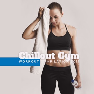Chillout Gym Workout Compilation 2019: 15 Chill Out Songs for Motivation, Jogging, Running, Stretching, Positive Energy Music