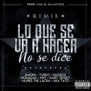 Lo Que Se Va a Hacer No Se Dice (Remix) [feat. 6mons, Gary Zensey, Nn7, Nomadas, Xagrox, Aka Tato & Muñes the Lakra]