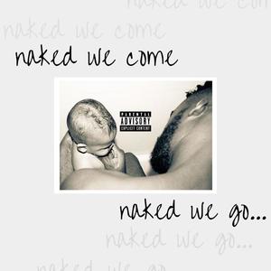 Naked We Come, Naked We Go (Explicit)