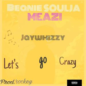 Let's go crazy (feat. Meazi, Jaywhizzy & Rockey)