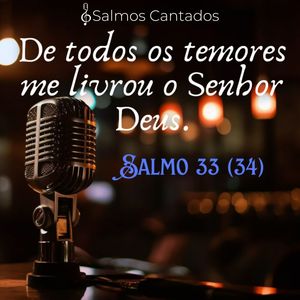 Salmo 33 (34) - De Todos os Temores Me Livrou o Senhor Deus.