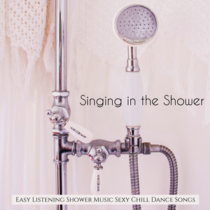 Singing in the Shower - Easy Listening Shower Music, Sexy Chill Dance Songs