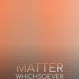 Matter Whichsoever