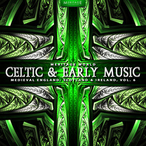 Meritage World: Celtic & Early Music (Medieval England, Scotland & Ireland), Vol. 6