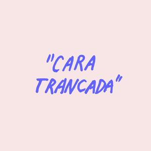 Cara Trancada