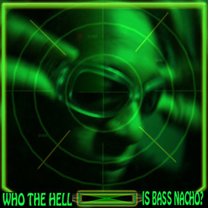 Who the Hell Is Bass Nacho?