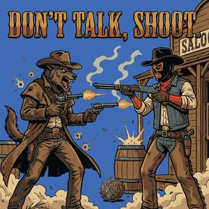 DON'T TALK, SHOOT. (Explicit)