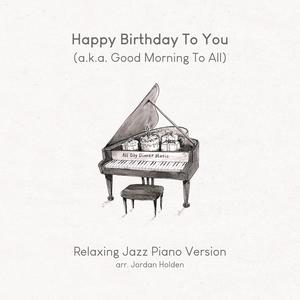 Happy Birthday To You (a.k.a. Good Morning To All) (Relaxing Jazz Piano Version)