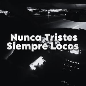 Nunca Tristes,Siempre Locos