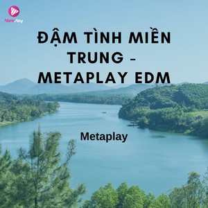 Đậm Tình Miền Trung (Metaplay EDM)