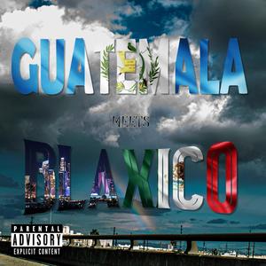 Guatemala Meets Blaxico (Explicit)