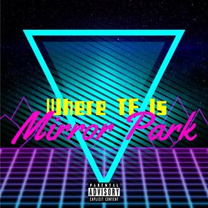 Where TF Is Mirror Park? (Explicit)