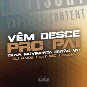 Vêm Desce pro Pai, Trava Movimenta Então Vai(feat. MC Lincom) (Explicit)