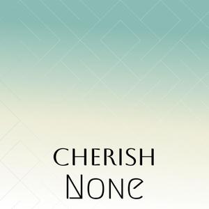Cherish None