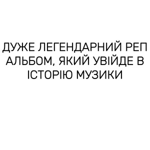 ДУЖЕ ЛЕГЕНДАРНИЙ РЕП АЛЬБОМ, ЯКИЙ УВІЙДЕ В ІСТОРІЮ МУЗИКИ (Explicit)