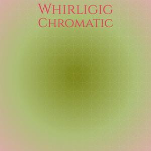 Whirligig Chromatic