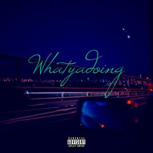 Whatyadoing (Explicit)