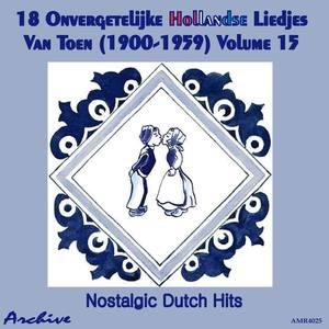 18 Onvergetelijke Hollandse Liedjes Van Toen (Nostalgic Dutch Hits) Volume 15