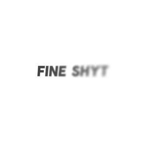 Fine Shyt (Explicit)