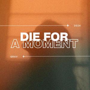 DIE FOR A MOMENT