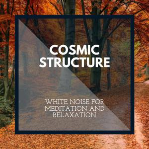 Cosmic Structure - White Noise for Meditation and Relaxation