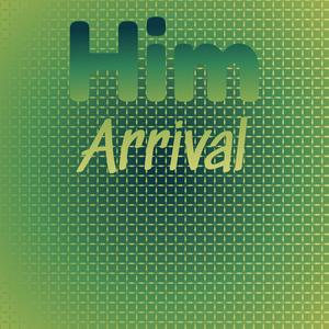 Him Arrival